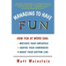 Managing to Have Fun: How Fun at Work Can Motivate Your Employees, Inspire Your Coworkers, and Boost Your Bottom Line