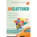 Uncluttered: Free Your Space, Free Your Schedule, Free Your Soul