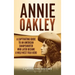 Annie Oakley: A Captivating Guide to an American Sharpshooter Who Later Became a Wild West Folk Hero