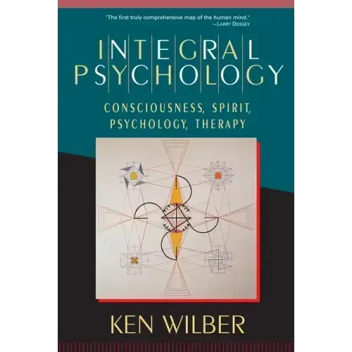 Integral Psychology: Consciousness, Spirit, Psychology, Therapy