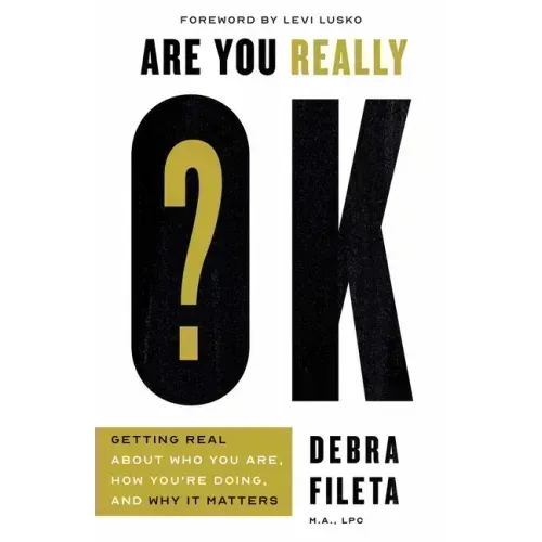 Are You Really Ok?: Getting Real about Who You Are, How You're Doing, and Why It Matters