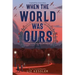 When the World Was Ours