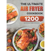 The Ultimate Air Fryer Cookbook: 1200 Easy Air Fryer Recipes for Beginners and Advanced Users