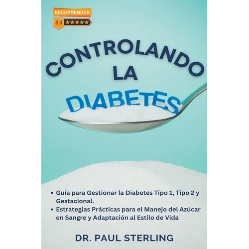 Controlando la Diabetes: Guía para Gestionar la Diabetes Tipo 1, Tipo 2 y Gestacional. Estrategias Prácticas para el Manejo del Azúcar en Sangr
