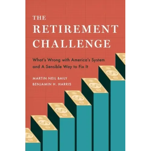 The Retirement Challenge: What's Wrong with America's System and a Sensible Way to Fix It