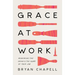 Grace at Work: Redeeming the Grind and the Glory of Your Job