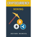 Cryptocurrency Mining: The Complete Guide to Mining Bitcoin, Ethereum and Cryptocurrency