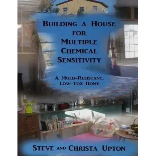 Building a House for Multiple Chemical Sensitivity: A Mold-Resistant, Low-Tox Home