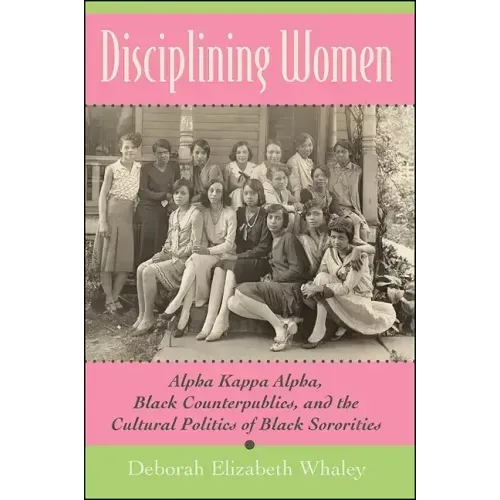 Disciplining Women: Alpha Kappa Alpha, Black Counterpublics, and the Cultural Politics of Black Sororities