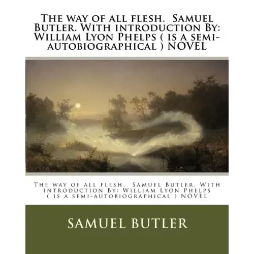 The way of all flesh. Samuel Butler. With introduction By: William Lyon Phelps ( is a semi-autobiographical ) NOVEL