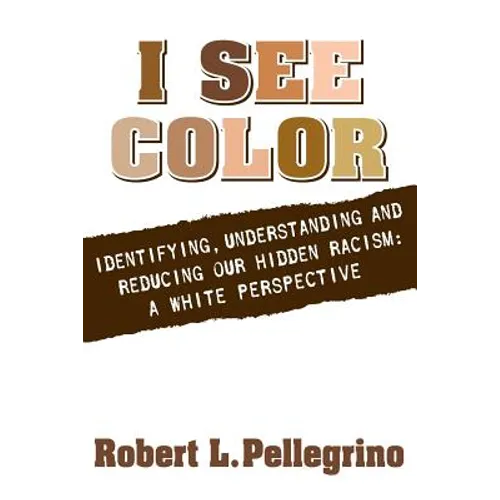 I See Color: Identifying, Understanding & Reducing Hidden Racism: A White Perspective