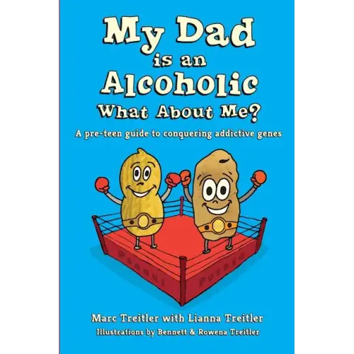 My Dad is an Alcoholic, What About Me?: A Pre-Teen Guide to Conquering Addictive Genes