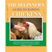 The Beginner's Guide to Raising Chickens: A Backyard Homesteading Guide to Raising Chickens for Beginners. Practical Handbook to Raising Chickens