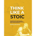Think Like a Stoic: The Ultimate Guide to Becoming a Stoic, Learning the Art of Living & Overcome the Fear of Failure - Stoicism 101 the P