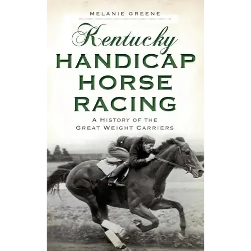 Kentucky Handicap Horse Racing: A History of the Great Weight Carriers