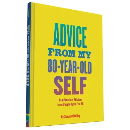 Advice from My 80-Year-Old Self: Real Words of Wisdom from People Ages 7 to 88