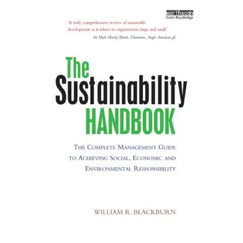 The Sustainability Handbook: The Complete Management Guide to Achieving Social, Economic and Environmental Responsibility