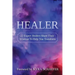 Healer: 22 Expert Healers Share Their Wisdom To Help You Transform