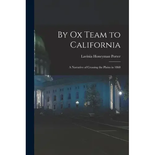 By Ox Team to California: A Narrative of Crossing the Plains in 1860