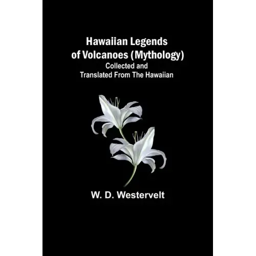 Hawaiian Legends of Volcanoes (mythology) Collected and translated from the Hawaiian