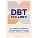 Dbt Explained: An Introduction to Essential Dialectical Behavior Therapy Concepts, Practices, and Skills