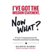 I've Got the Mission Statement, Now What?: 8 Core Competencies for Transformational Leadership
