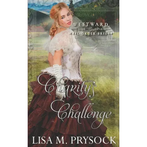 Charity's Challenge (Westward Home & Hearts Mail-Order Brides Book 21)