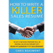 How to Write a Killer Sales Resume: Gain an Unfair Advantage! Learn How to Prepare a Kick-Ass Sales Resume (CV) that's GUARANTEED to Land You Dream Sa