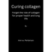 Curing collagen: forget the role of collagen for proper health and long life