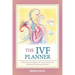 The Ivf Planner: A Personal Journal to Organize Your Journey Through in Vitro Fertilization (Ivf) with Love and Positivity