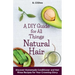 A DIY Guide for All Things Natural Hair: DIscover Homemade Conditioner and Hair Rinse Recipes for Your Crowning Glory