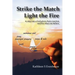 Strike the Match Light the Fire: to step into a God-given chain reaction and live what you believe