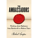 The Ambassadors: Thinking about Diplomacy from Machiavelli to Modern Times