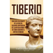 Tiberio: Una guía fascinante de la vida del segundo emperador de la antigua Roma y de cómo gobernó el Imperio romano