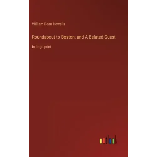 Roundabout to Boston; and A Belated Guest: in large print