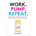 Work. Pump. Repeat.: The New Mom's Survival Guide to Breastfeeding and Going Back to Work