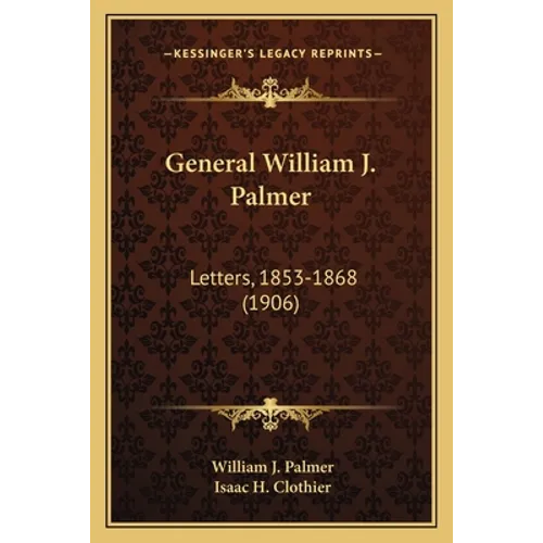 General William J. Palmer: Letters, 1853-1868 (1906)