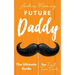 Future Daddy the Ultimate Guide for First Time Dads