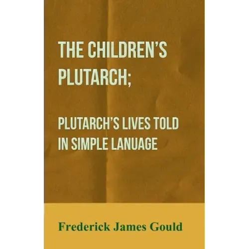 The Children's Plutarch; Plutarch's Lives Told In Simple Lanuage