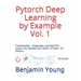 Pytorch Deep Learning by Example Vol. 1: Fundamentals - Grasp deep Learning from scratch like AlphaGo Zero within 40 days (3rd Edition)