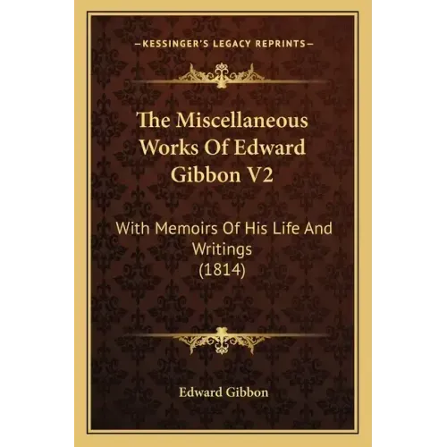 The Miscellaneous Works of Edward Gibbon V2: With Memoirs of His Life and Writings (1814)