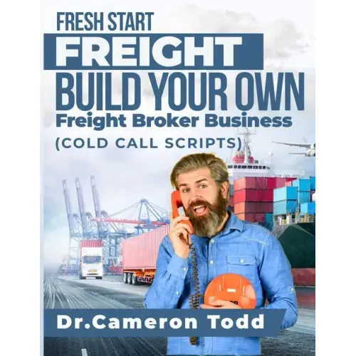 FRESH START FREIGHT BUILD YOUR OWN Freight Broker Business: Cold Calling Scripts