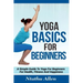 Yoga Basics For Beginners: A Simple Guide To Yoga For Beginners For Health, Fitness And Happiness