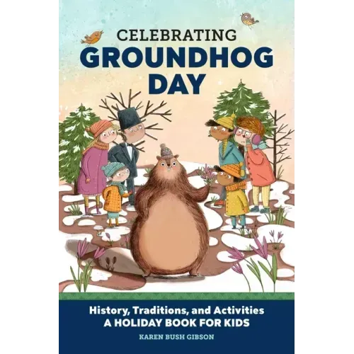 Celebrating Groundhog Day: History, Traditions, and Activities - A Holiday Book for Kids