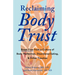Reclaiming Body Trust: Break Free from a Culture of Body Perfection, Disordered Eating, and Other Traumas