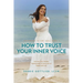 How to Trust Your Inner Voice: Uncover Your Hidden Superpower to Live a Life of Peace and Joy