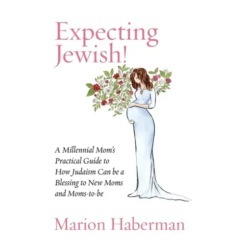 Expecting Jewish!: A Millennial Mom's Practical Guide to How Judaism Can be a Blessing to New Moms and Moms-to-be
