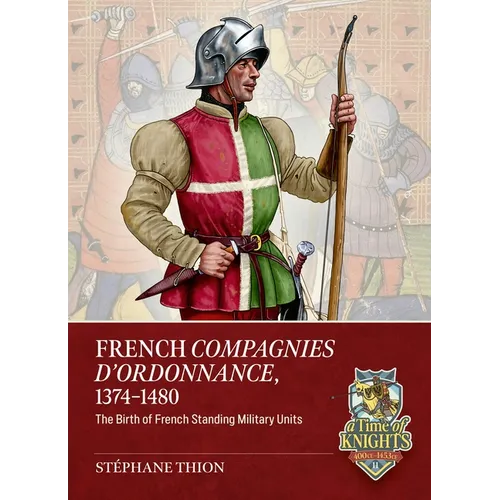 French Companies of Ordonnance 1373-1480: The Birth of French Standing Military Units