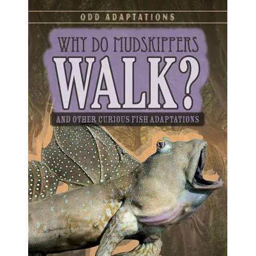 Why Do Mudskippers Walk?: And Other Curious Fish Adaptations