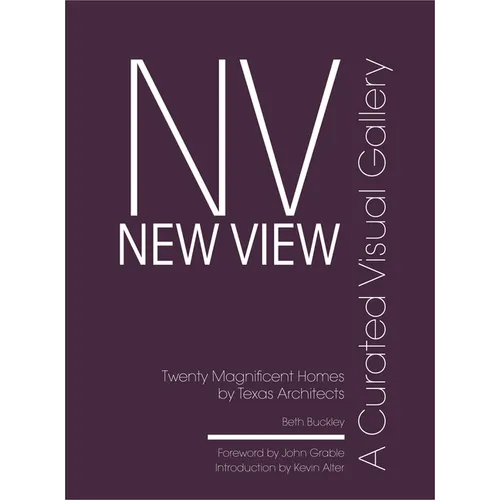 New View: A Curated Visual Gallery: Twenty Magnificent Homes by Texas Architects
